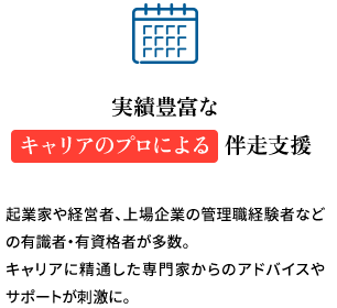 実績豊富なキャリアのプロによる伴走支援 起業家や経営者、上場企業の管理職経験者などの有識者・有資格者が多数
												キャリアに精通した専門家からのアドバイスやサポートが刺激に